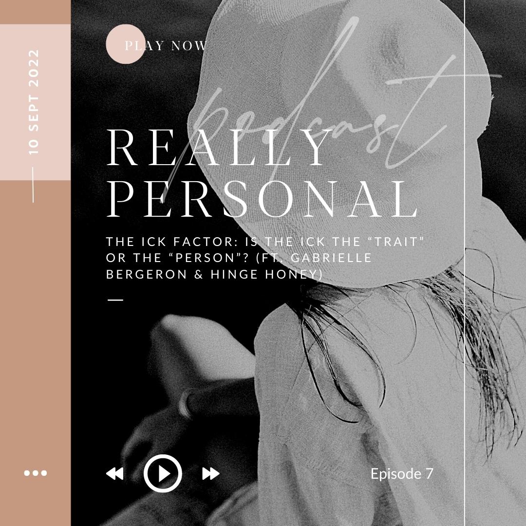The Ick Factor: Is the Ick the “trait” or the “person”? | Really Personal Podcast